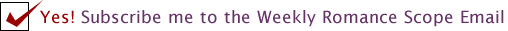 Subscribe Me to the Weekly Romance Scope Email