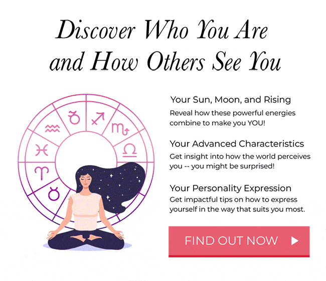 Discover Who You Are and How Others See You. Your Sun, Moon, and Rising: Reveal how these powerful energies combine to make you YOU. Your Advanced Characteristics: Get insight into how the world perceives you -- you might be surprised! Your Personality Expression: Get impactful tips on how to express yourself in the way that suits you most. FIND OUT NOW. 