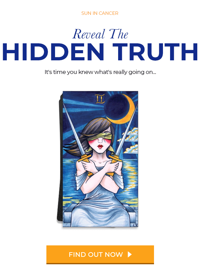 Sun in Cancer. Reveal the Hidden Truth. It's time you knew what's really going on... Find Out Now. 