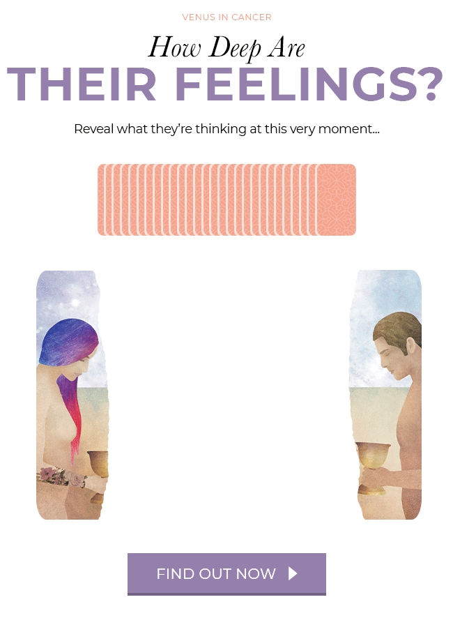 Venus in Cancer. How Deep Are Their Feelings? Reveal what they're thinking at this very moment... Find Out Now.
